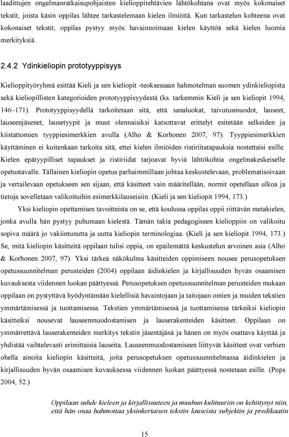 2 Ydinkieliopin prototyyppisyys Kielioppityöryhmä esittää Kieli ja sen kieliopit teoksessaan hahmotelman suomen ydinkieliopista sekä kieliopillisten kategorioiden prototyyppisyydestä (ks.