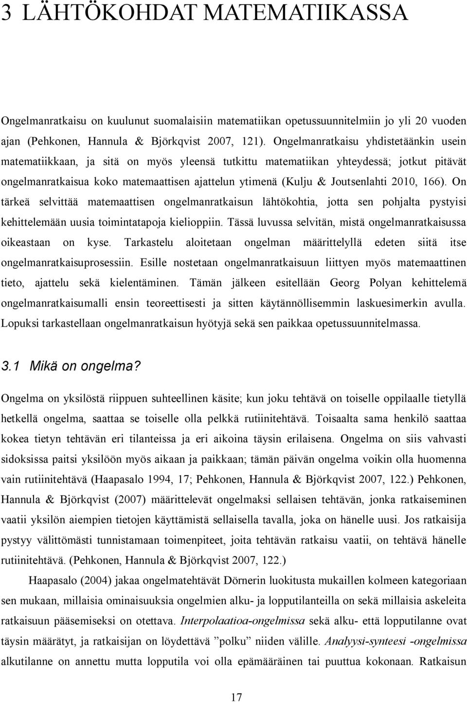 Joutsenlahti 2010, 166). On tärkeä selvittää matemaattisen ongelmanratkaisun lähtökohtia, jotta sen pohjalta pystyisi kehittelemään uusia toimintatapoja kielioppiin.