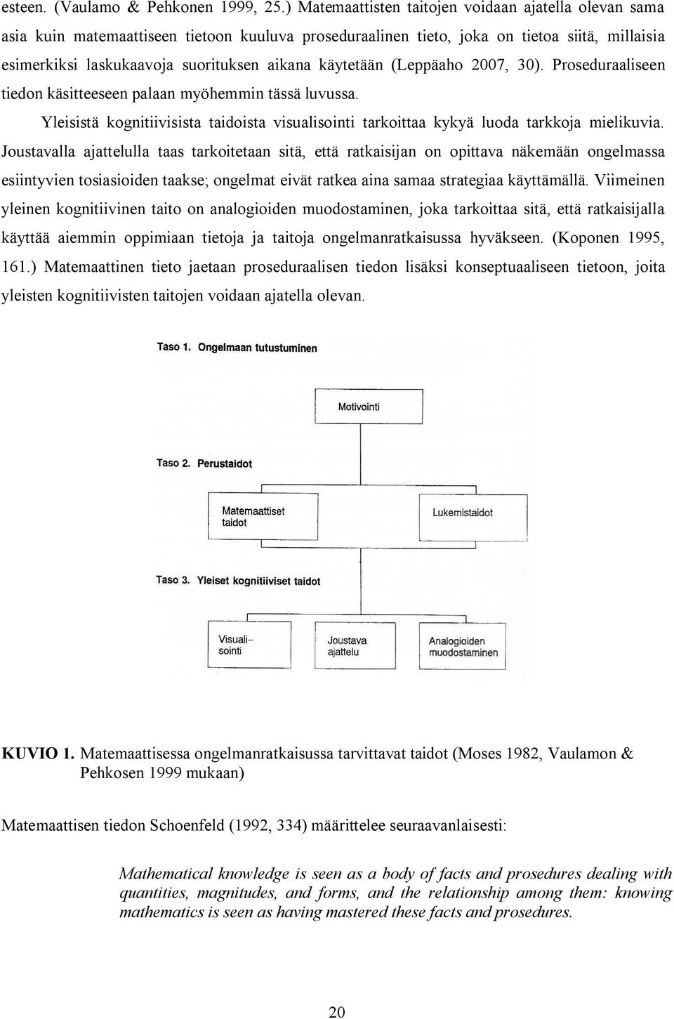 käytetään (Leppäaho 2007, 30). Proseduraaliseen tiedon käsitteeseen palaan myöhemmin tässä luvussa. Yleisistä kognitiivisista taidoista visualisointi tarkoittaa kykyä luoda tarkkoja mielikuvia.
