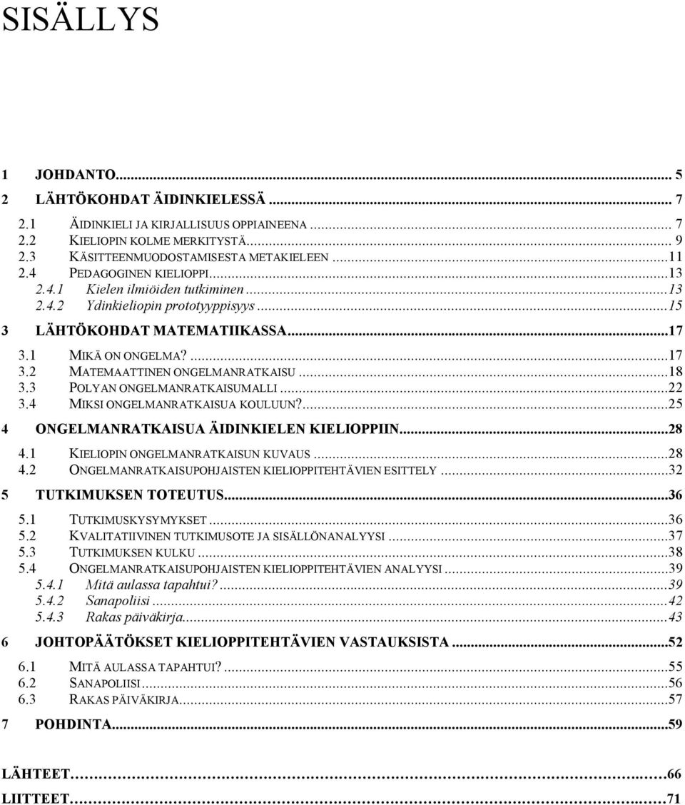 ..18 3.3 POLYAN ONGELMANRATKAISUMALLI...22 3.4 MIKSI ONGELMANRATKAISUA KOULUUN?...25 4 ONGELMANRATKAISUA ÄIDINKIELEN KIELIOPPIIN...28 4.1 KIELIOPIN ONGELMANRATKAISUN KUVAUS...28 4.2 ONGELMANRATKAISUPOHJAISTEN KIELIOPPITEHTÄVIEN ESITTELY.