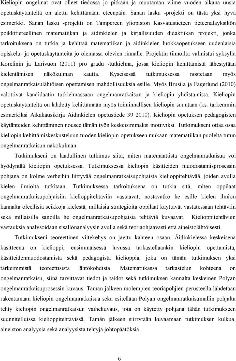 kehittää matematiikan ja äidinkielen luokkaopetukseen uudenlaisia opiskelu ja opetuskäytänteitä jo olemassa olevien rinnalle.