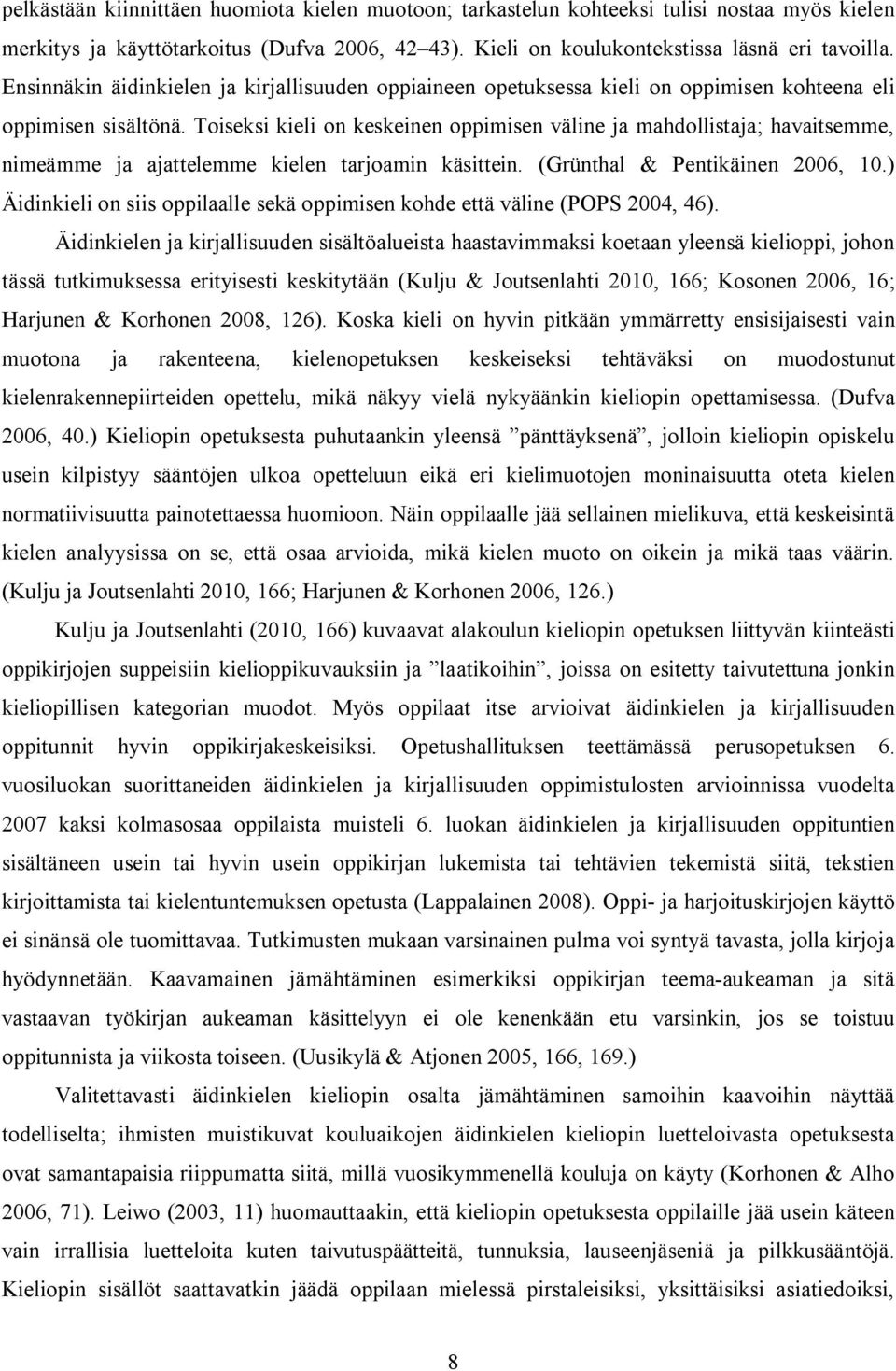 Toiseksi kieli on keskeinen oppimisen väline ja mahdollistaja; havaitsemme, nimeämme ja ajattelemme kielen tarjoamin käsittein. (Grünthal & Pentikäinen 2006, 10.