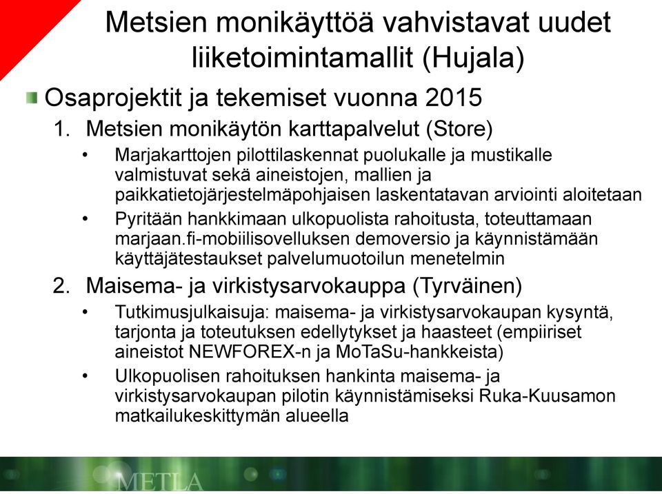 aloitetaan Pyritään hankkimaan ulkopuolista rahoitusta, toteuttamaan marjaan.fi-mobiilisovelluksen demoversio ja käynnistämään käyttäjätestaukset palvelumuotoilun menetelmin 2.