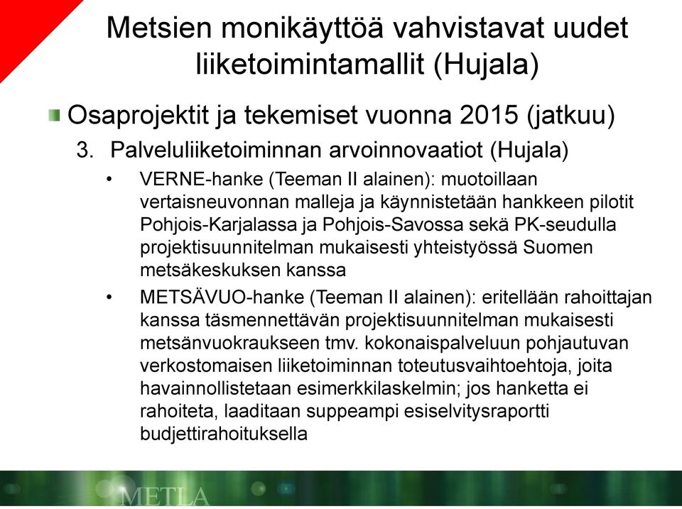 Pohjois-Savossa sekä PK-seudulla projektisuunnitelman mukaisesti yhteistyössä Suomen metsäkeskuksen kanssa METSÄVUO-hanke (Teeman II alainen): eritellään rahoittajan kanssa täsmennettävän