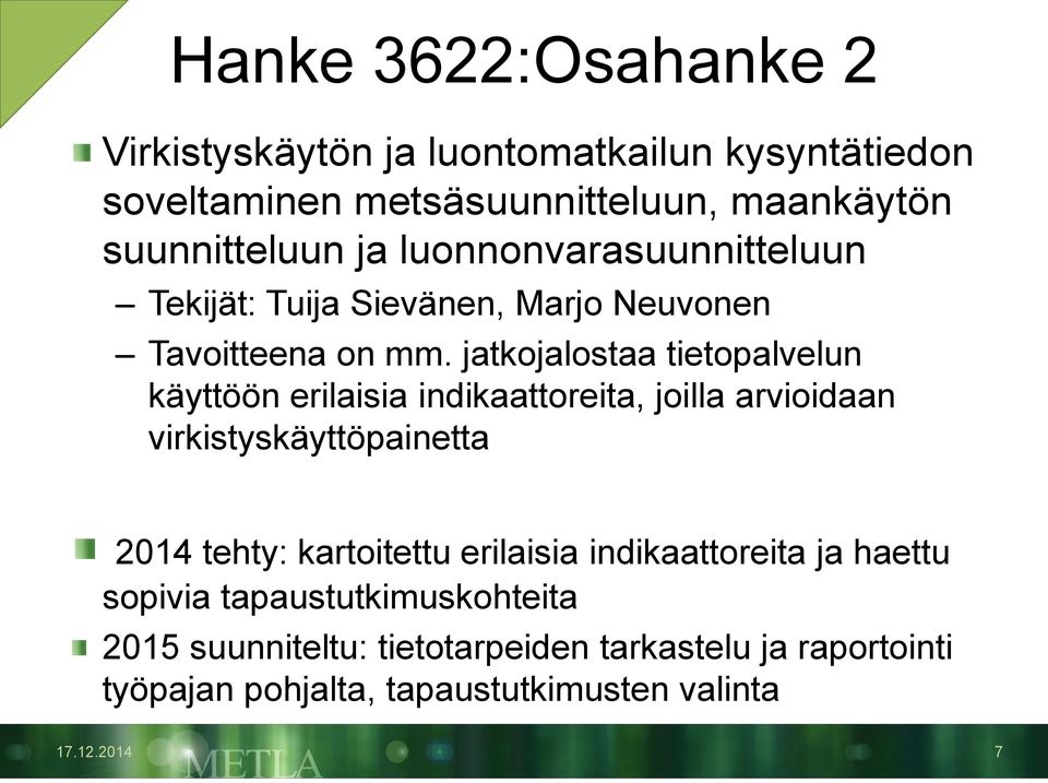 jatkojalostaa tietopalvelun käyttöön erilaisia indikaattoreita, joilla arvioidaan virkistyskäyttöpainetta 2014 tehty: kartoitettu