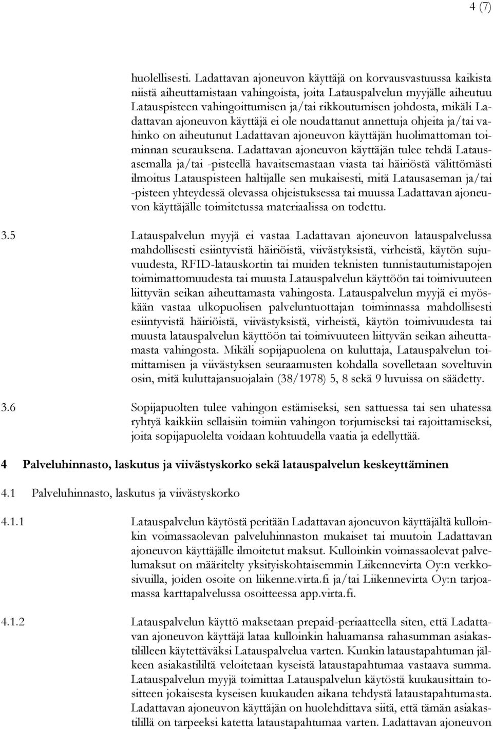 mikäli Ladattavan ajoneuvon käyttäjä ei ole noudattanut annettuja ohjeita ja/tai vahinko on aiheutunut Ladattavan ajoneuvon käyttäjän huolimattoman toiminnan seurauksena.