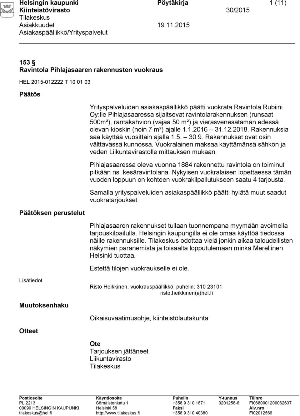 Rakennuksia saa käyttää vuosittain ajalla 1.5. 30.9. Rakennukset ovat osin välttävässä kunnossa. Vuokralainen maksaa käyttämänsä sähkön ja veden Liikuntavirastolle mittauksen mukaan.