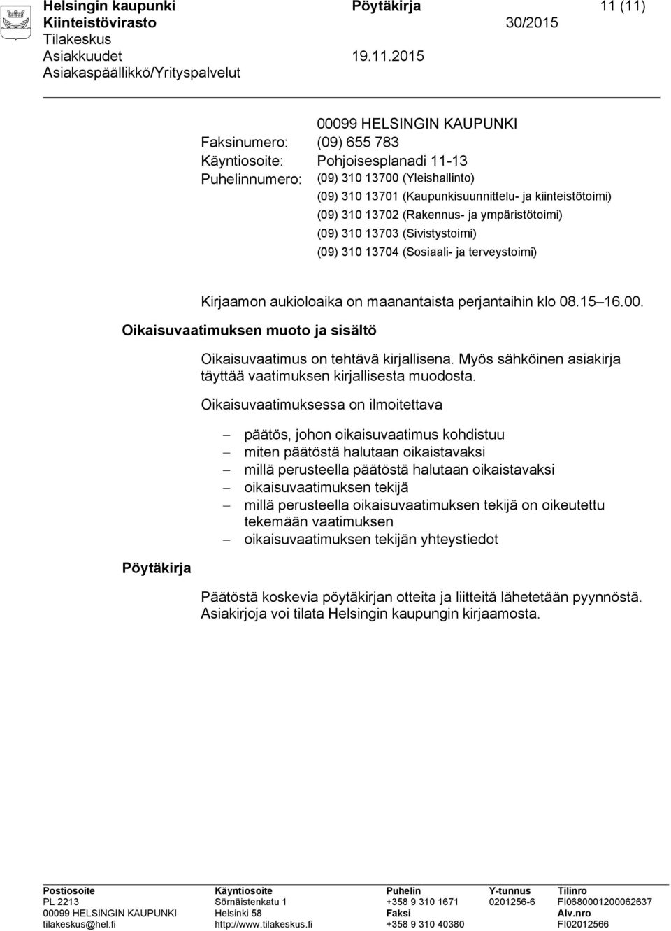 perjantaihin klo 08.15 16.00. Oikaisuvaatimuksen muoto ja sisältö Oikaisuvaatimus on tehtävä kirjallisena. Myös sähköinen asiakirja täyttää vaatimuksen kirjallisesta muodosta.