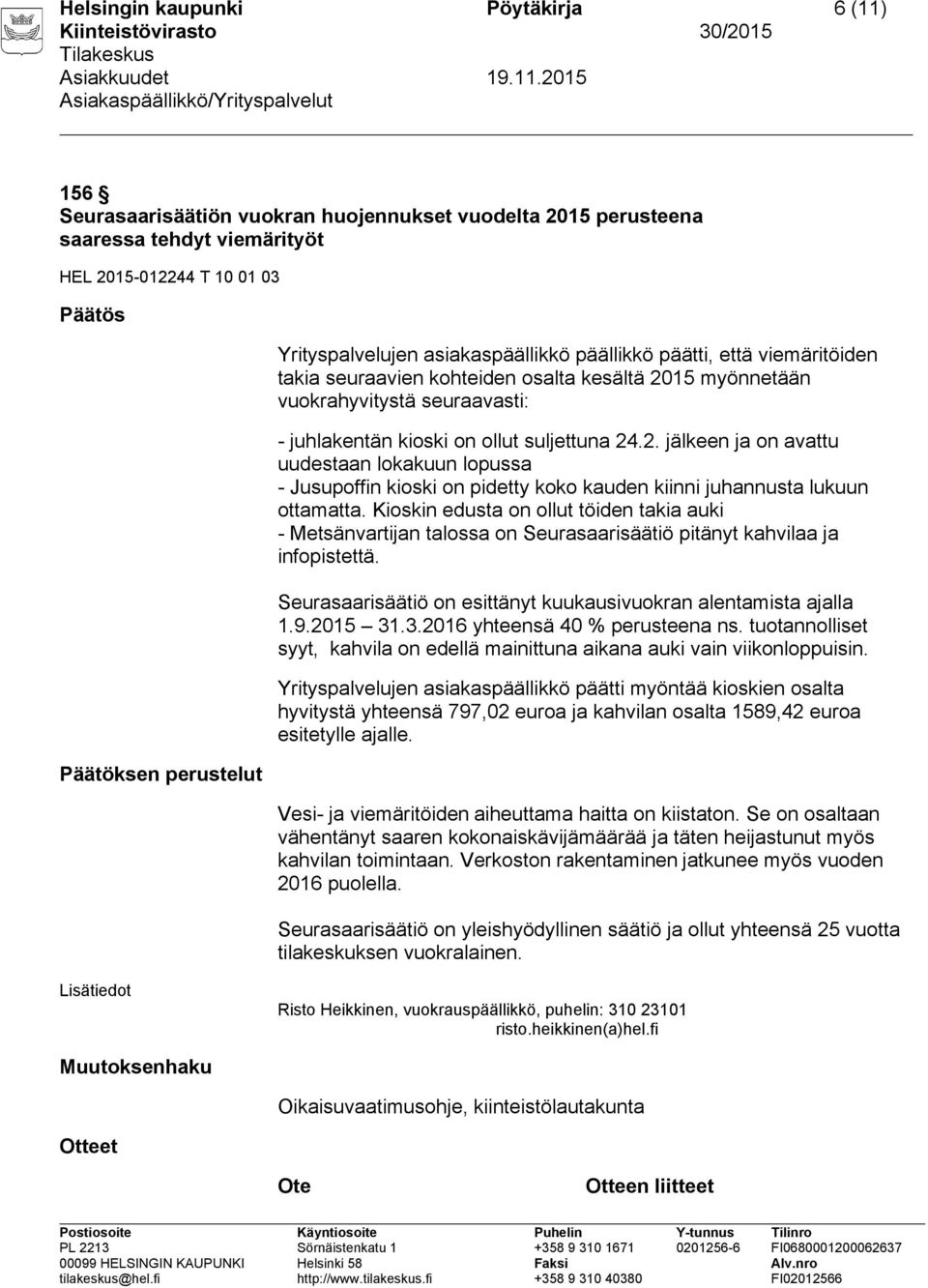 24.2. jälkeen ja on avattu uudestaan lokakuun lopussa - Jusupoffin kioski on pidetty koko kauden kiinni juhannusta lukuun ottamatta.