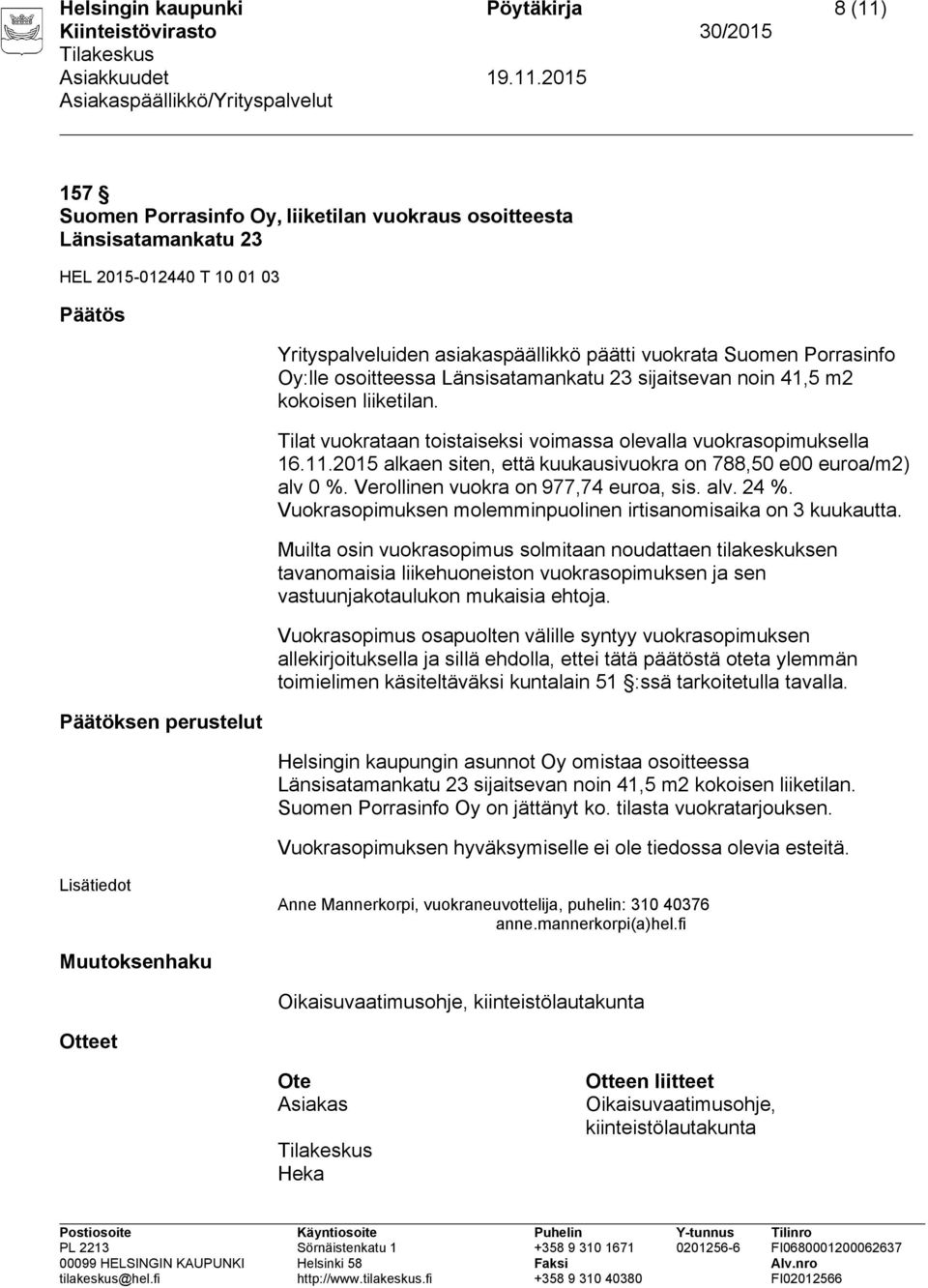 Tilat vuokrataan toistaiseksi voimassa olevalla vuokrasopimuksella 16.11.2015 alkaen siten, että kuukausivuokra on 788,50 e00 euroa/m2) alv 0 %. Verollinen vuokra on 977,74 euroa, sis. alv. 24 %.