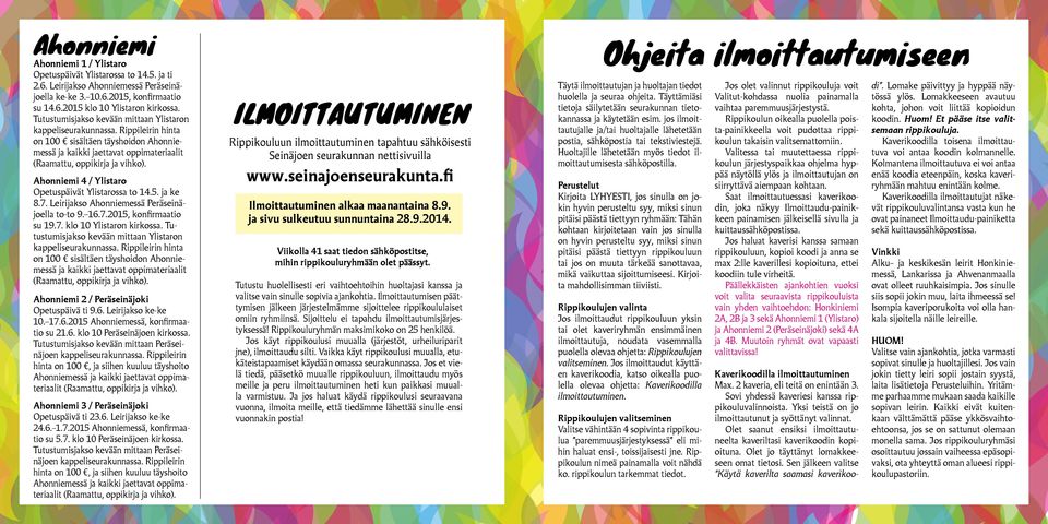 Ahonniemi 4 / Ylistaro Opetuspäivät Ylistarossa to 14.5. ja ke 8.7. Leirijakso Ahonniemessä Peräseinäjoella to-to 9. 16.7.2015, konfirmaatio su 19.7. klo 10 Ylistaron kirkossa.