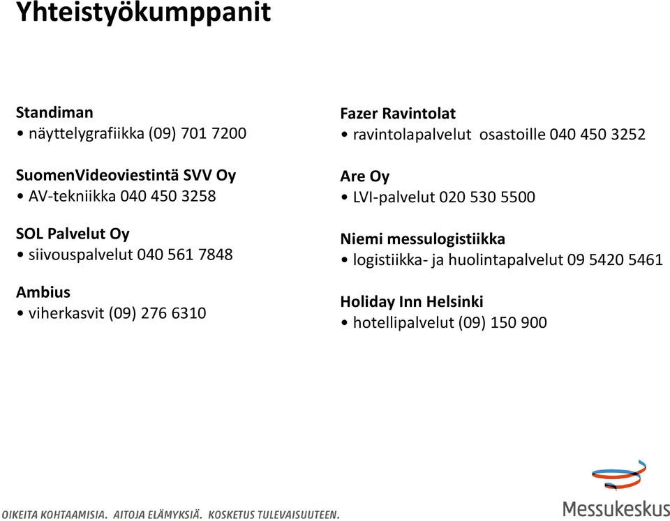 6310 Fazer Ravintolat ravintolapalvelut osastoille 040 450 3252 Are Oy LVI-palvelut 020 530 5500