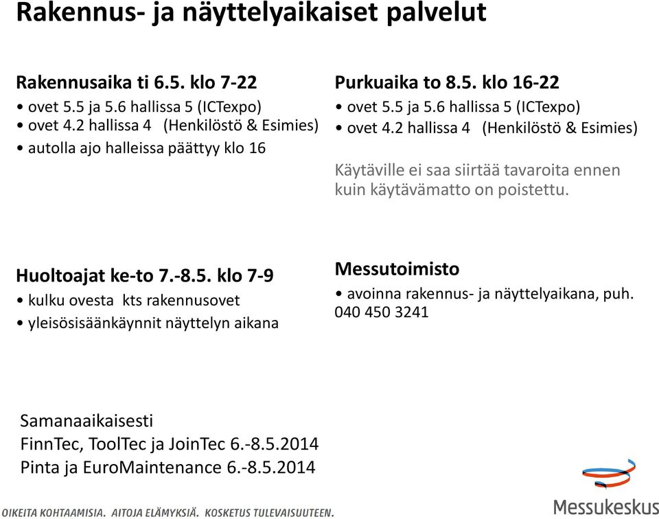 2 hallissa 4 (Henkilöstö & Esimies) Käytäville ei saa siirtää tavaroita ennen kuin käytävämatto on poistettu. Huoltoajat ke-to 7.-8.5.