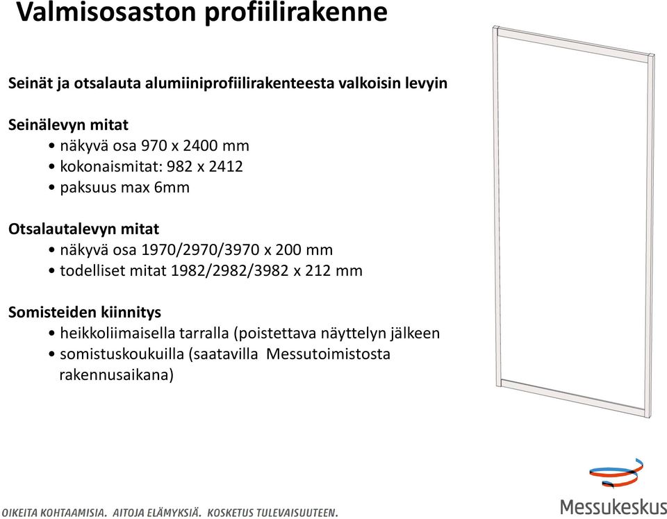 näkyvä osa 1970/2970/3970 x 200 mm todelliset mitat 1982/2982/3982 x 212 mm Somisteiden kiinnitys