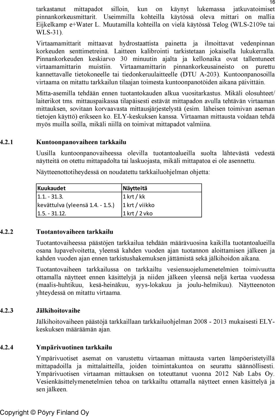 Laitteen kalibrointi tarkistetaan jokaisella lukukerralla. Pinnankorkeuden keskiarvo 30 minuutin ajalta ja kellonaika ovat tallentuneet virtaamamittarin muistiin.