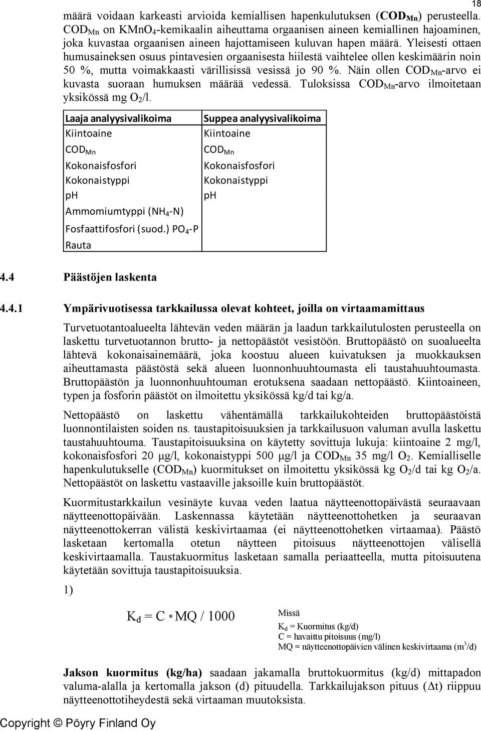 Yleisesti ottaen humusaineksen osuus pintavesien orgaanisesta hiilestä vaihtelee ollen keskimäärin noin 50 %, mutta voimakkaasti värillisissä vesissä jo 90 %.