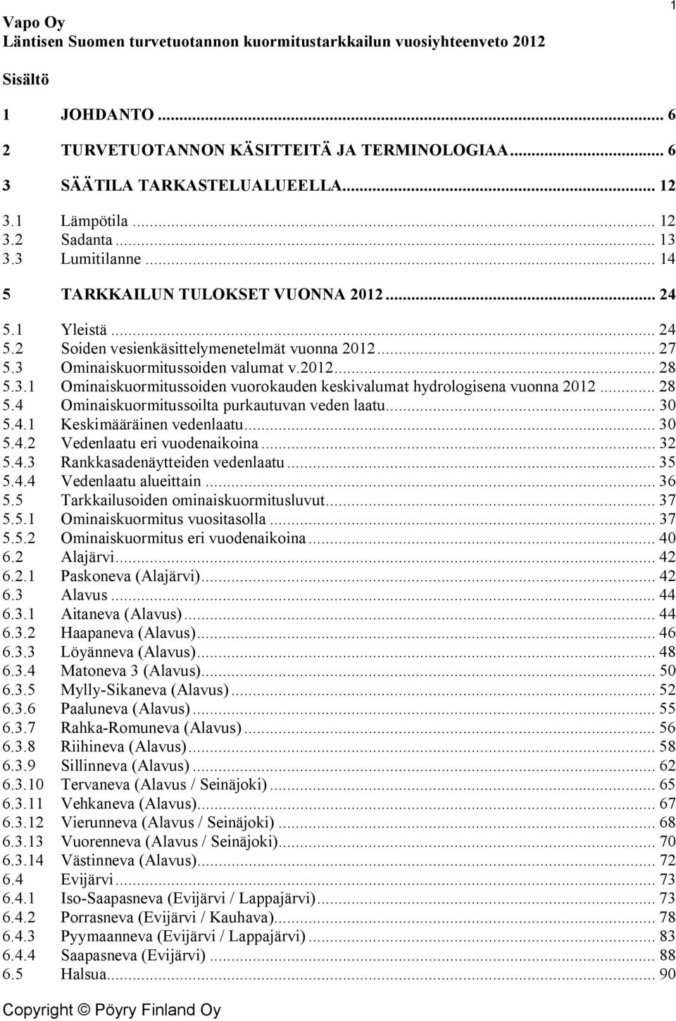 3 Ominaiskuormitussoiden valumat v.2012... 28 5.3.1 Ominaiskuormitussoiden vuorokauden keskivalumat hydrologisena vuonna 2012... 28 5.4 Ominaiskuormitussoilta purkautuvan veden laatu... 30 5.4.1 Keskimääräinen vedenlaatu.