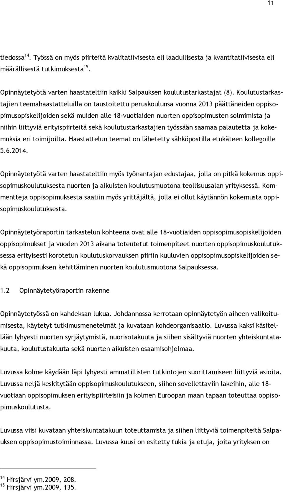 Koulutustarkastajien teemahaastatteluilla on taustoitettu peruskoulunsa vuonna 2013 päättäneiden oppisopimusopiskelijoiden sekä muiden alle 18-vuotiaiden nuorten oppisopimusten solmimista ja niihin