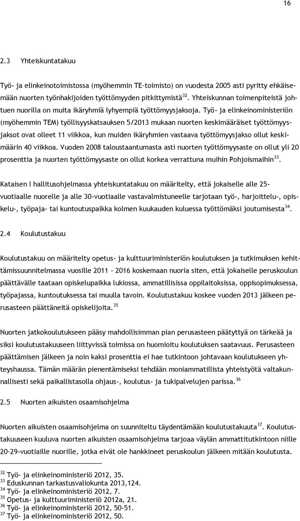 Työ- ja elinkeinoministeriön (myöhemmin TEM) työllisyyskatsauksen 5/2013 mukaan nuorten keskimääräiset työttömyysjaksot ovat olleet 11 viikkoa, kun muiden ikäryhmien vastaava työttömyysjakso ollut