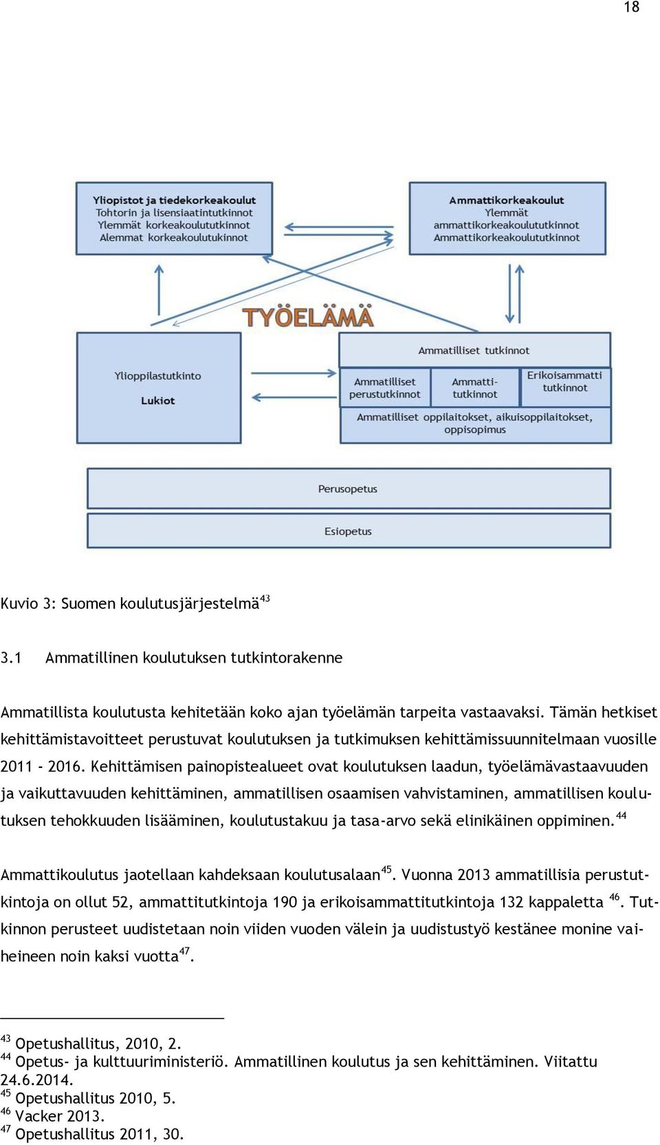 Kehittämisen painopistealueet ovat koulutuksen laadun, työelämävastaavuuden ja vaikuttavuuden kehittäminen, ammatillisen osaamisen vahvistaminen, ammatillisen koulutuksen tehokkuuden lisääminen,