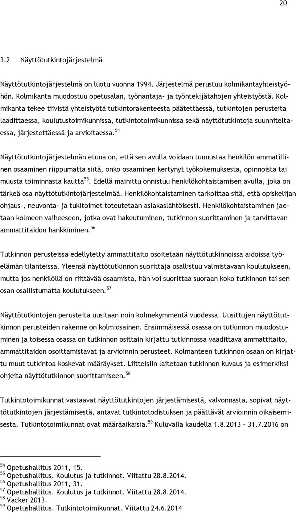 Kolmikanta tekee tiivistä yhteistyötä tutkintorakenteesta päätettäessä, tutkintojen perusteita laadittaessa, koulutustoimikunnissa, tutkintotoimikunnissa sekä näyttötutkintoja suunniteltaessa,