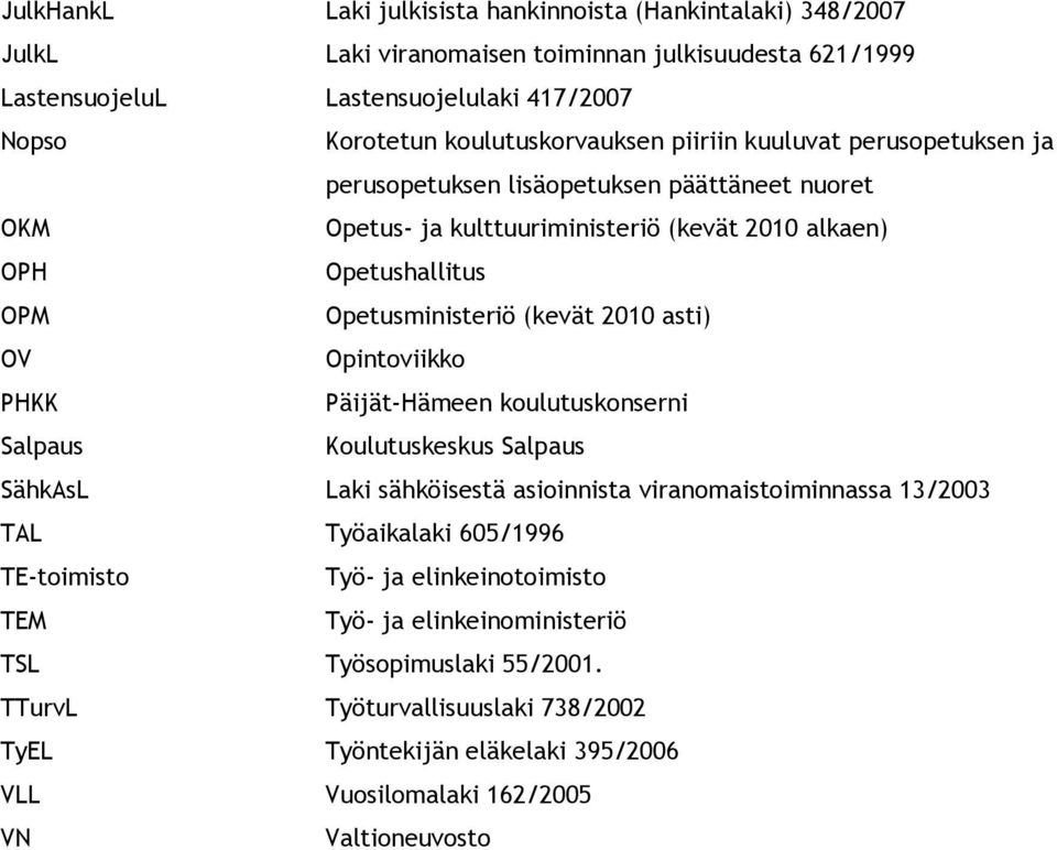 (kevät 2010 asti) OV Opintoviikko PHKK Päijät-Hämeen koulutuskonserni Salpaus Koulutuskeskus Salpaus SähkAsL Laki sähköisestä asioinnista viranomaistoiminnassa 13/2003 TAL Työaikalaki 605/1996