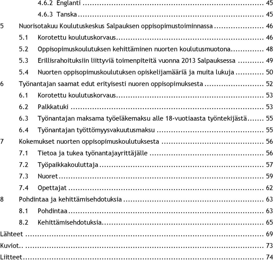 .. 50 6 Työnantajan saamat edut erityisesti nuoren oppisopimuksesta... 52 6.1 Korotettu koulutuskorvaus... 53 6.2 Palkkatuki... 53 6.3 Työnantajan maksama työeläkemaksu alle 18-vuotiaasta työntekijästä.