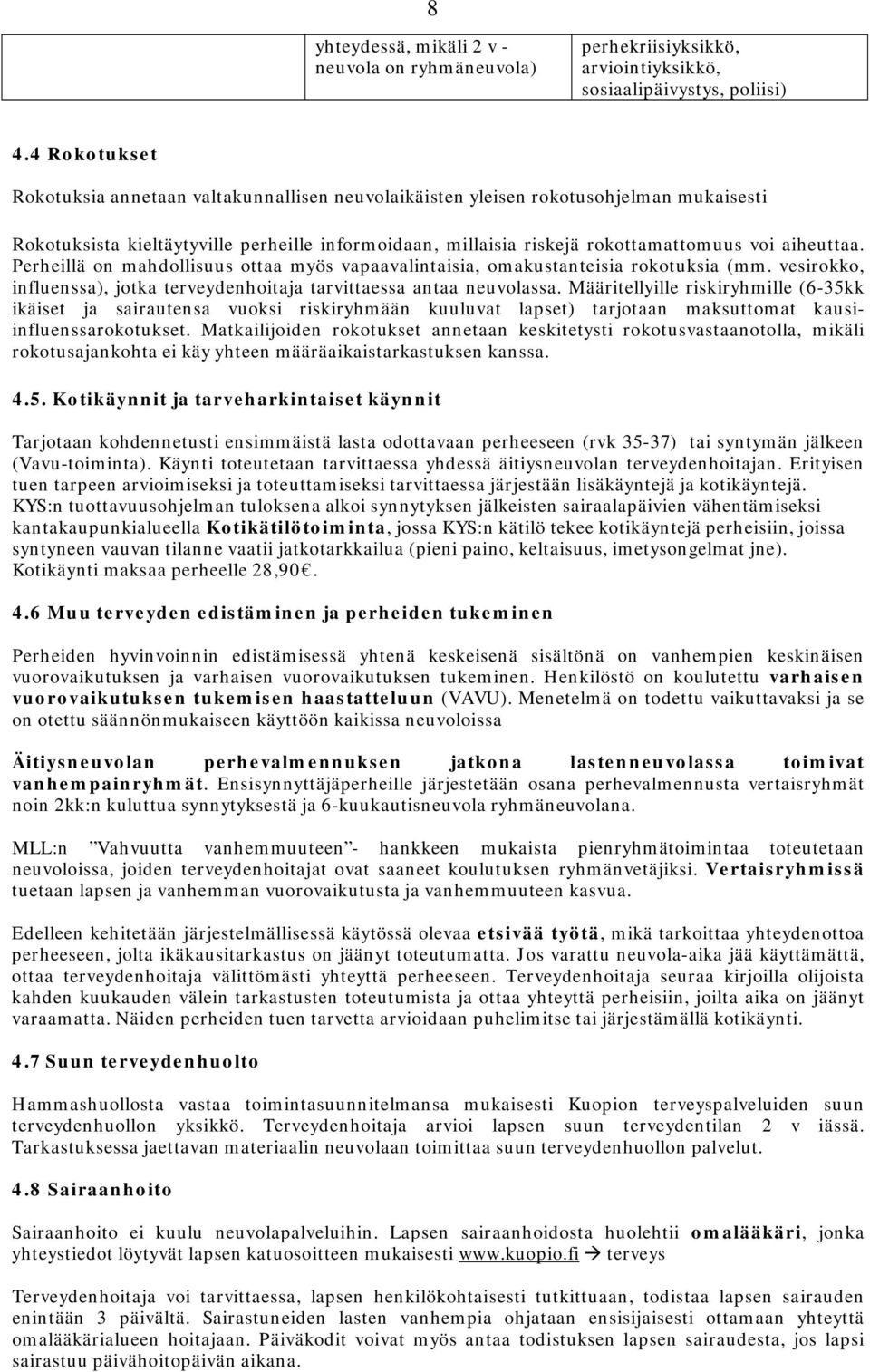 aiheuttaa. Perheillä on mahdollisuus ottaa myös vapaavalintaisia, omakustanteisia rokotuksia (mm. vesirokko, influenssa), jotka terveydenhoitaja tarvittaessa antaa neuvolassa.