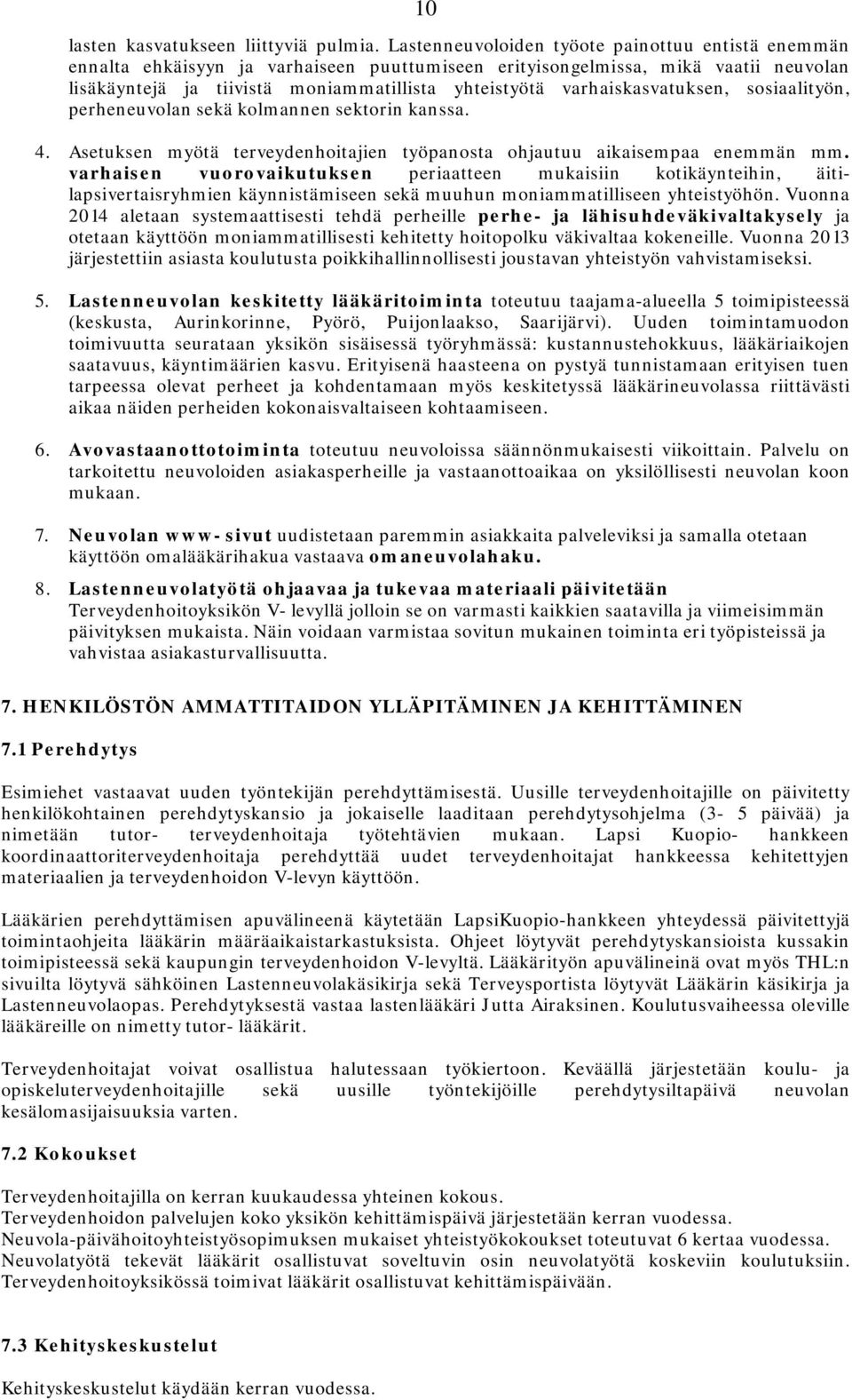 varhaiskasvatuksen, sosiaalityön, perheneuvolan sekä kolmannen sektorin kanssa. 4. Asetuksen myötä terveydenhoitajien työpanosta ohjautuu aikaisempaa enemmän mm.