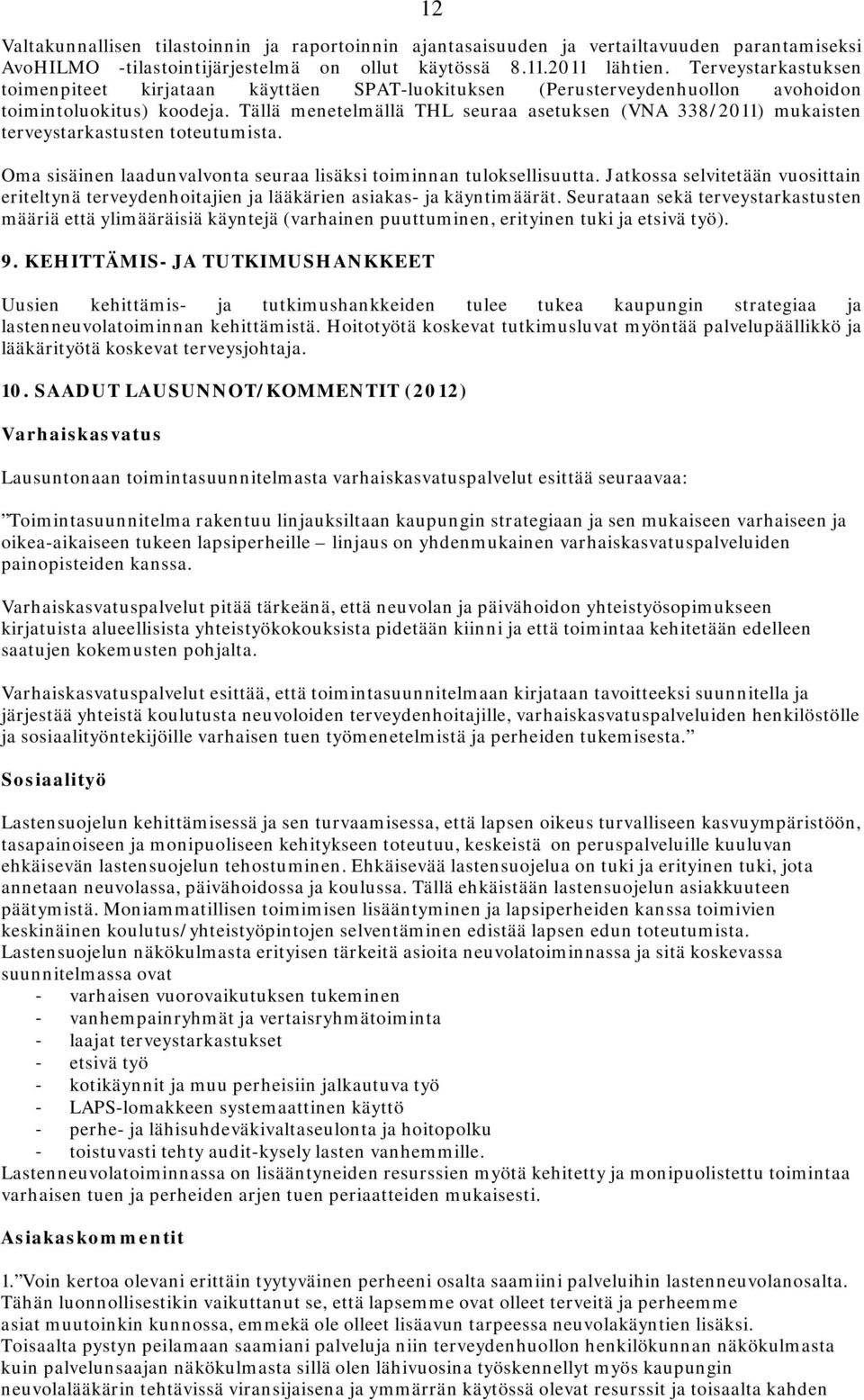 Tällä menetelmällä THL seuraa asetuksen (VNA 338/2011) mukaisten terveystarkastusten toteutumista. Oma sisäinen laadunvalvonta seuraa lisäksi toiminnan tuloksellisuutta.