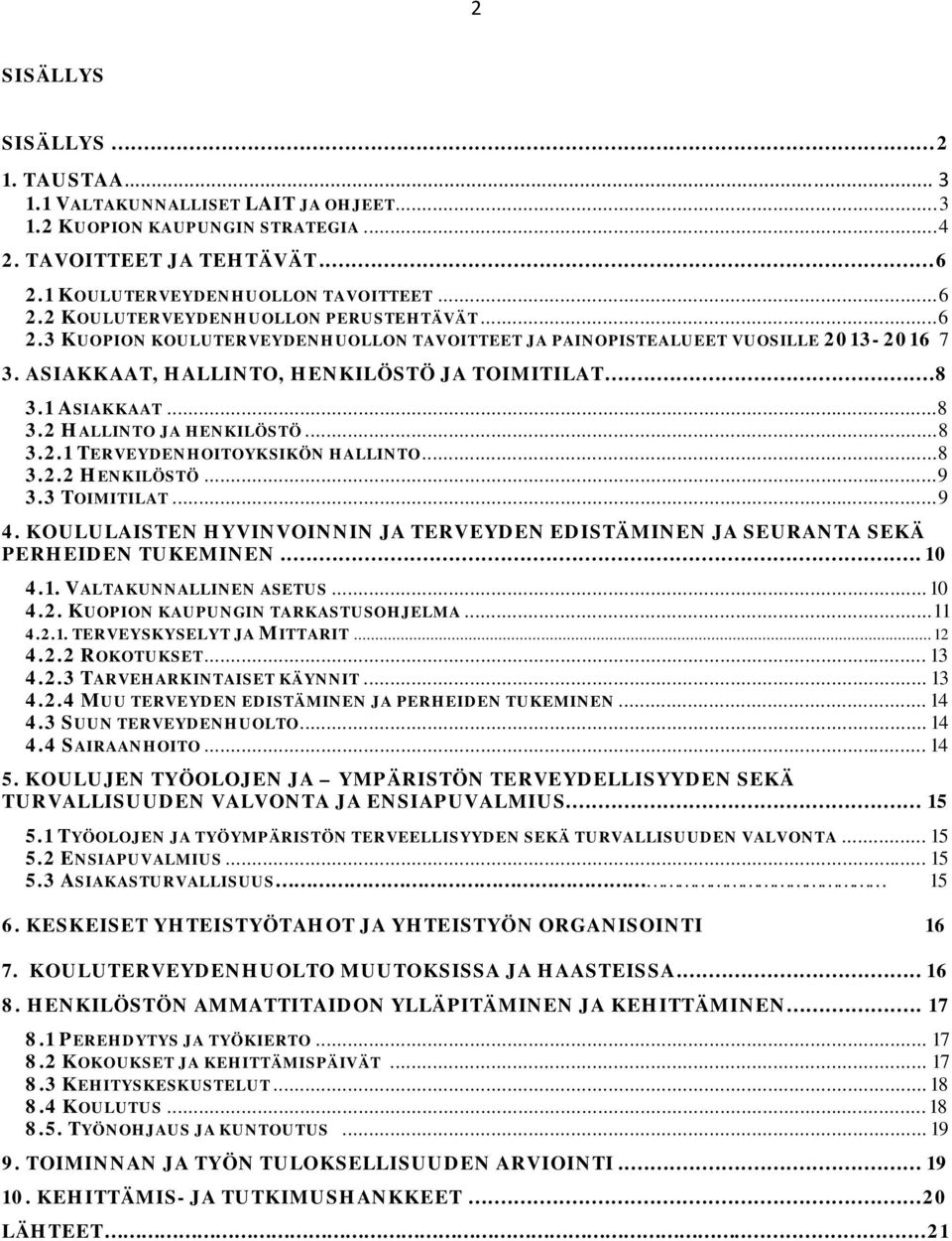 .. 8 3.2.2 HENKILÖSTÖ... 9 3.3 TOIMITILAT... 9 4. KOULULAISTEN HYVINVOINNIN JA TERVEYDEN EDISTÄMINEN JA SEURANTA SEKÄ PERHEIDEN TUKEMINEN... 10 4.1. VALTAKUNNALLINEN ASETUS... 10 4.2. KUOPION KAUPUNGIN TARKASTUSOHJELMA.