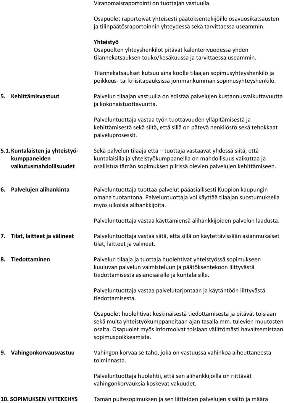 Tilannekatsaukset kutsuu aina koolle tilaajan sopimusyhteyshenkilö ja poikkeus tai kriisitapauksissa jommankumman sopimusyhteyshenkilö. 5.