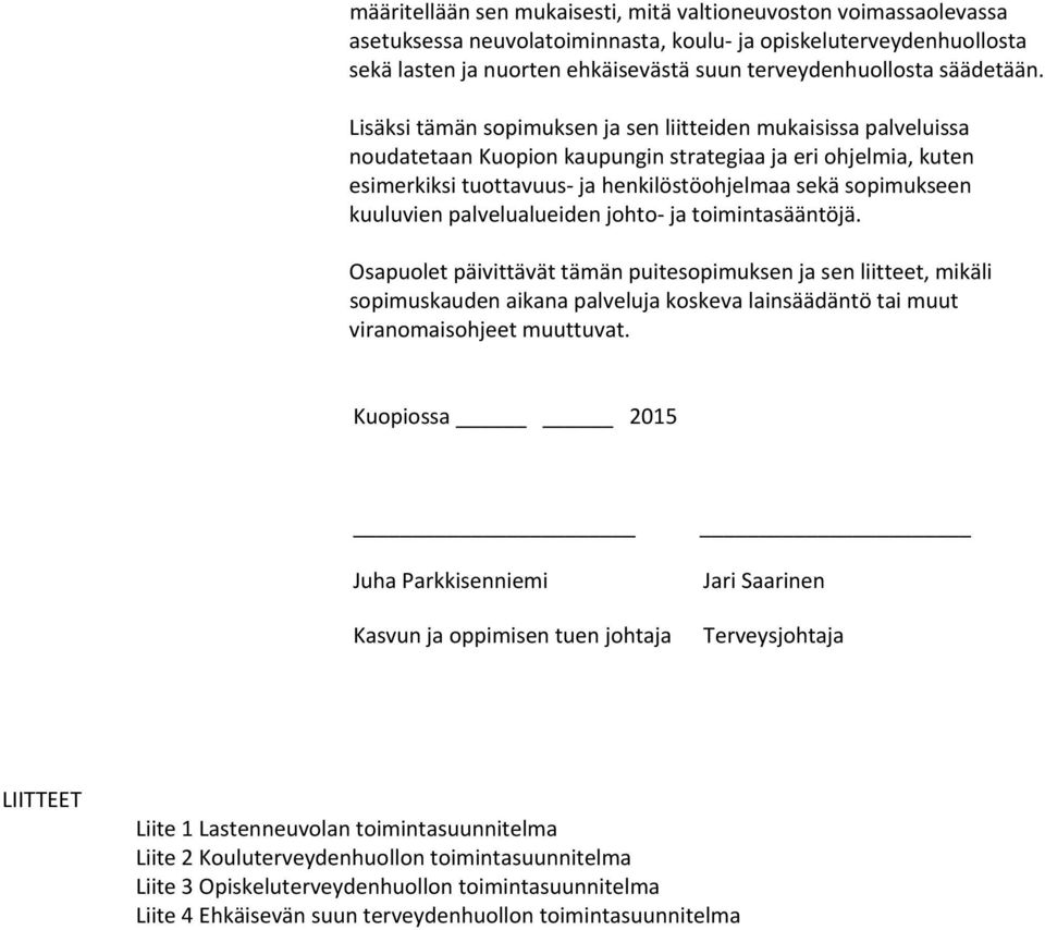 Lisäksi tämän sopimuksen ja sen liitteiden mukaisissa palveluissa noudatetaan Kuopion kaupungin strategiaa ja eri ohjelmia, kuten esimerkiksi tuottavuus ja henkilöstöohjelmaa sekä sopimukseen