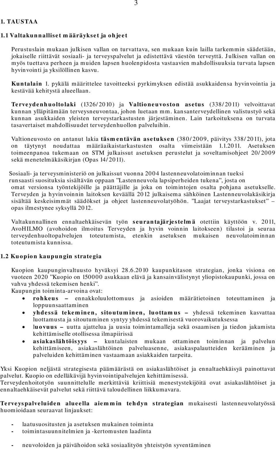 väestön terveyttä. Julkisen vallan on myös tuettava perheen ja muiden lapsen huolenpidosta vastaavien mahdollisuuksia turvata lapsen hyvinvointi ja yksilöllinen kasvu. Kuntalain 1.