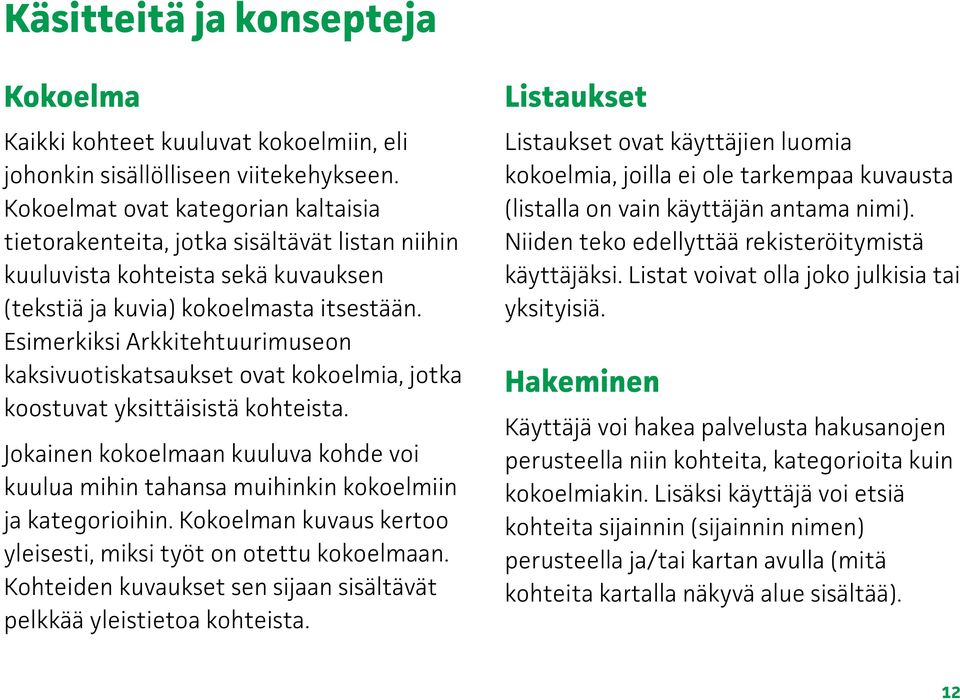 Esimerkiksi Arkkitehtuurimuseon kaksivuotiskatsaukset ovat kokoelmia, jotka koostuvat yksittäisistä kohteista.