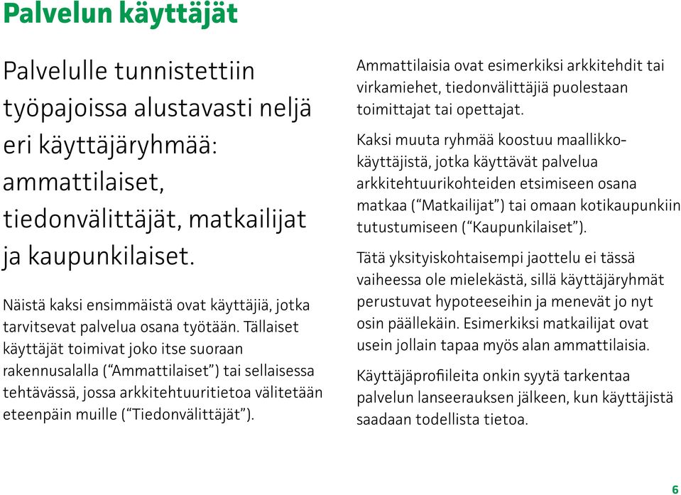 Tällaiset käyttäjät toimivat joko itse suoraan rakennusalalla ( Ammattilaiset ) tai sellaisessa tehtävässä, jossa arkkitehtuuritietoa välitetään eteenpäin muille ( Tiedonvälittäjät ).