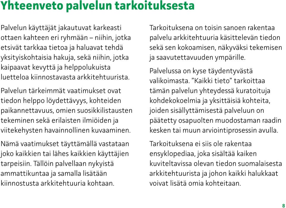 Palvelun tärkeimmät vaatimukset ovat tiedon helppo löydettävyys, kohteiden paikannettavuus, omien suosikkilistausten tekeminen sekä erilaisten ilmiöiden ja viitekehysten havainnollinen kuvaaminen.