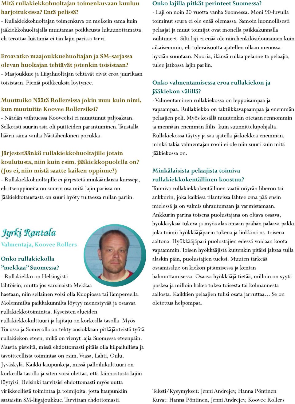 Muuttuiko Näätä Rollrsiss jokin muu kuin nimi, kun muutuitt Koov Rollrsiksi? - Näädän vihtuss Koovksi i muuttunut pljokn. Slkästi suurin si oli puittidn prntuminn.