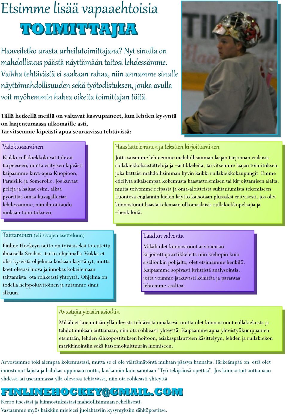 lk pyörittää om kuvgllri lhdssämm, niin ilmoittudu mukn toimituksn. (li sivujn sttluun) Finlin Hockyn titto on toistisksi totutttu ilmisll Scribus -titto-ohjlmll.