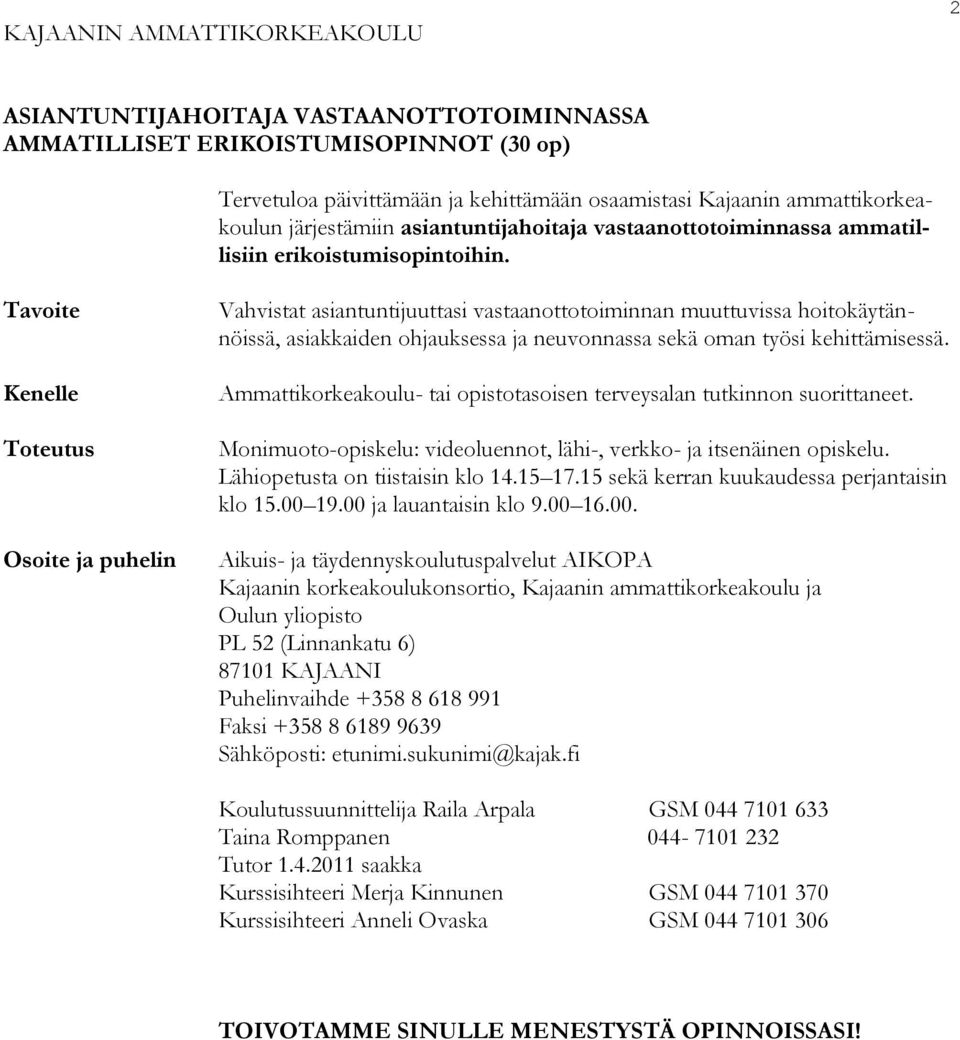 Tavoite Kenelle Toteutus Osoite ja puhelin Vahvistat asiantuntijuuttasi vastaanottotoiminnan muuttuvissa hoitokäytännöissä, asiakkaiden ohjauksessa ja neuvonnassa sekä oman työsi kehittämisessä.