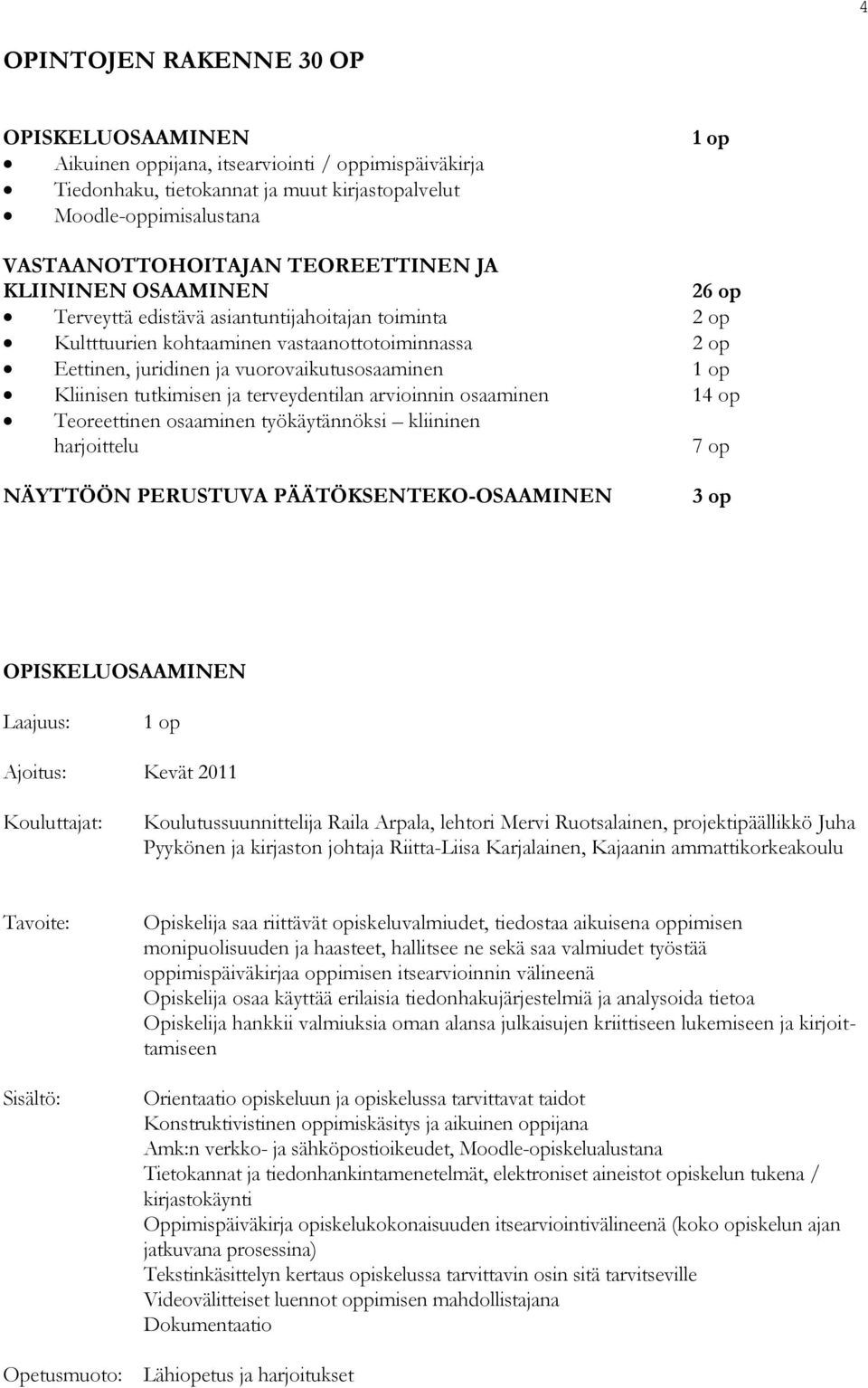 Kliinisen tutkimisen ja terveydentilan arvioinnin osaaminen 14 op Teoreettinen osaaminen työkäytännöksi kliininen harjoittelu 7 op NÄYTTÖÖN PERUSTUVA PÄÄTÖKSENTEKO-OSAAMINEN 3 op OPISKELUOSAAMINEN 1