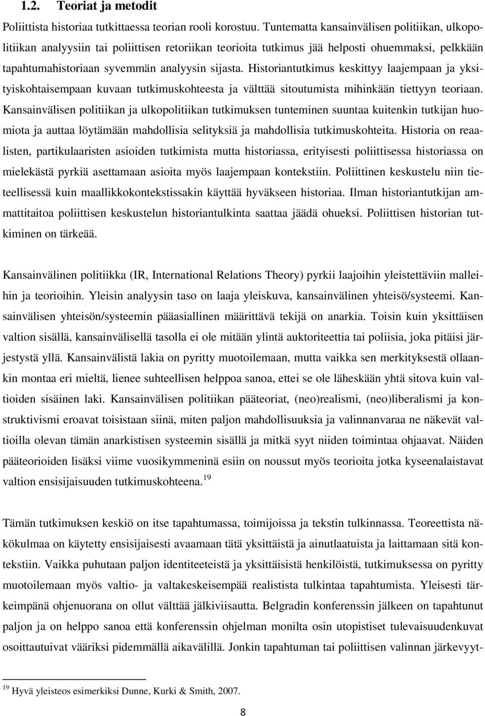 Historiantutkimus keskittyy laajempaan ja yksityiskohtaisempaan kuvaan tutkimuskohteesta ja välttää sitoutumista mihinkään tiettyyn teoriaan.