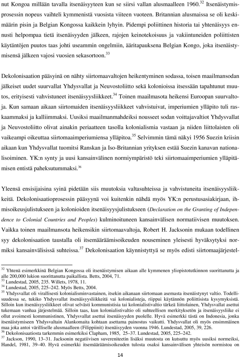 Pidempi poliittinen historia tai yhtenäisyys ennusti helpompaa tietä itsenäisyyden jälkeen, rajojen keinotekoisuus ja vakiintuneiden poliittisten käytäntöjen puutos taas johti useammin ongelmiin,
