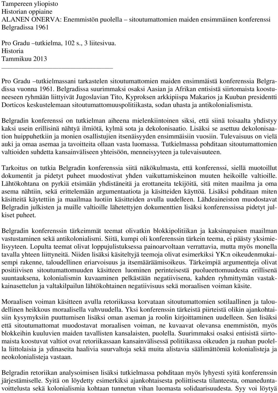 Belgradissa suurimmaksi osaksi Aasian ja Afrikan entisistä siirtomaista koostuneeseen ryhmään liittyivät Jugoslavian Tito, Kyproksen arkkipiispa Makarios ja Kuuban presidentti Dorticos keskustelemaan