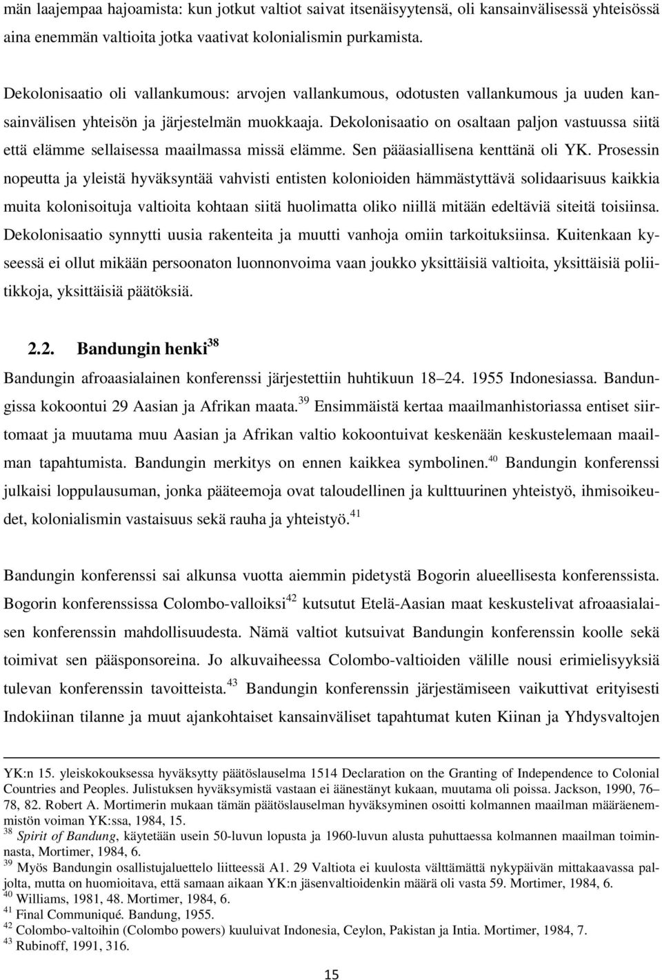 Dekolonisaatio on osaltaan paljon vastuussa siitä että elämme sellaisessa maailmassa missä elämme. Sen pääasiallisena kenttänä oli YK.