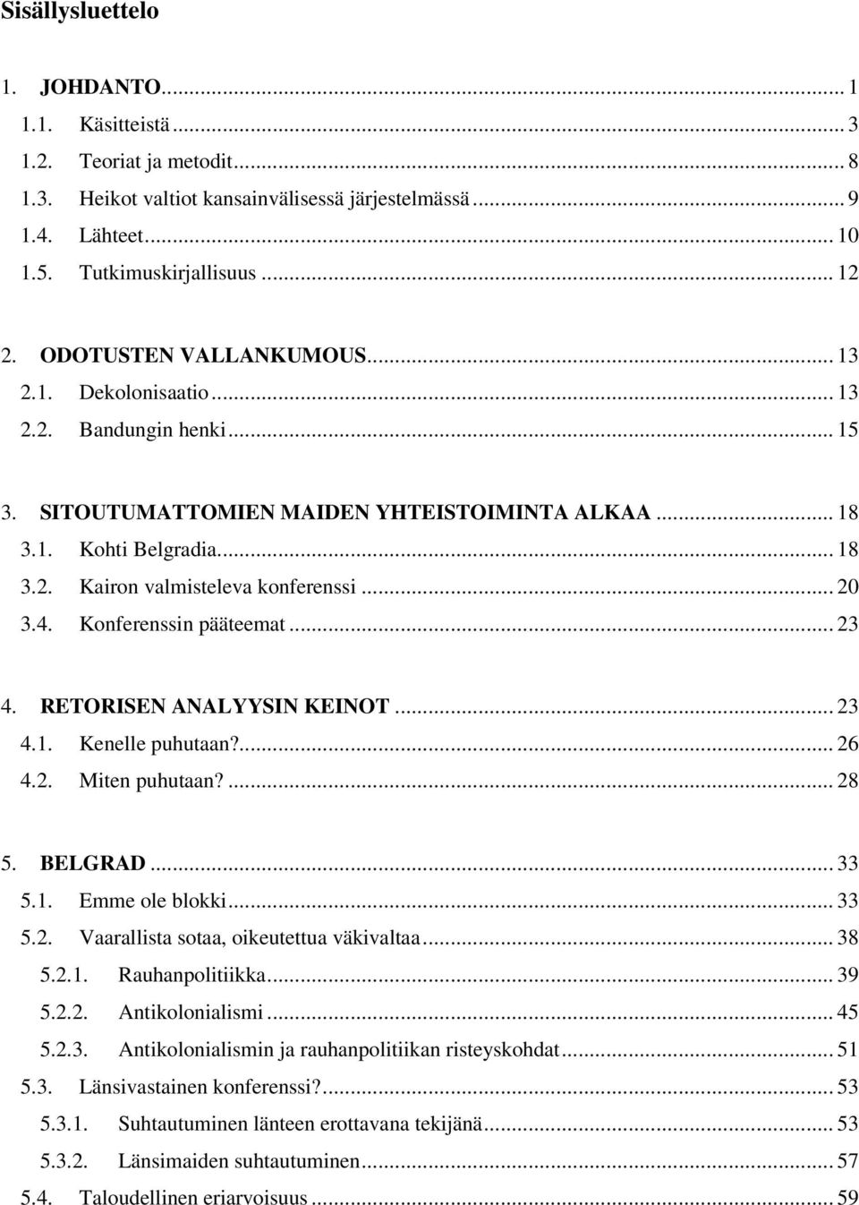 .. 20 3.4. Konferenssin pääteemat... 23 4. RETORISEN ANALYYSIN KEINOT... 23 4.1. Kenelle puhutaan?... 26 4.2. Miten puhutaan?... 28 5. BELGRAD... 33 5.1. Emme ole blokki... 33 5.2. Vaarallista sotaa, oikeutettua väkivaltaa.