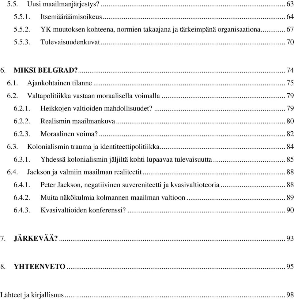 2.3. Moraalinen voima?... 82 6.3. Kolonialismin trauma ja identiteettipolitiikka... 84 6.3.1. Yhdessä kolonialismin jäljiltä kohti lupaavaa tulevaisuutta... 85 6.4. Jackson ja valmiin maailman realiteetit.