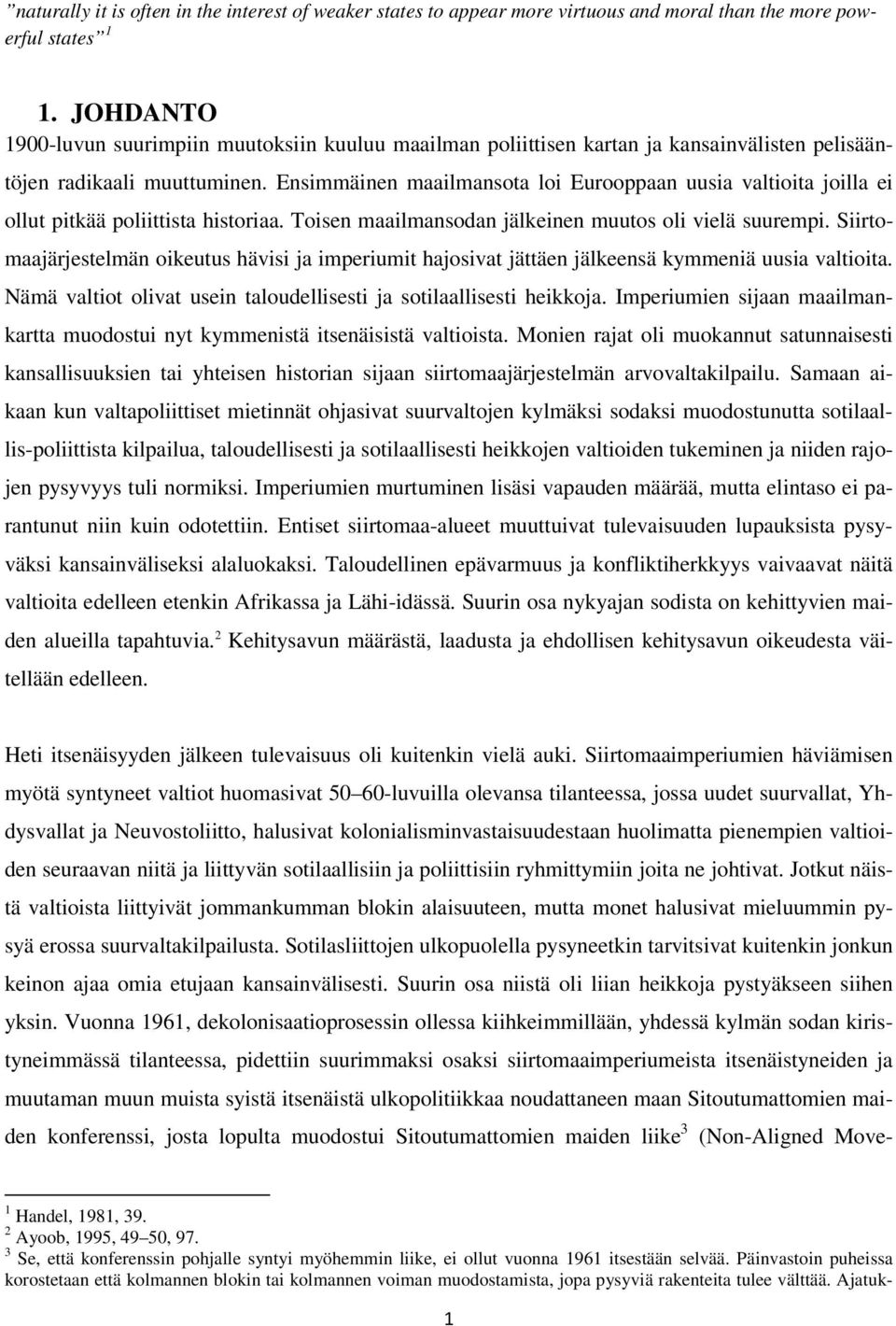 Ensimmäinen maailmansota loi Eurooppaan uusia valtioita joilla ei ollut pitkää poliittista historiaa. Toisen maailmansodan jälkeinen muutos oli vielä suurempi.