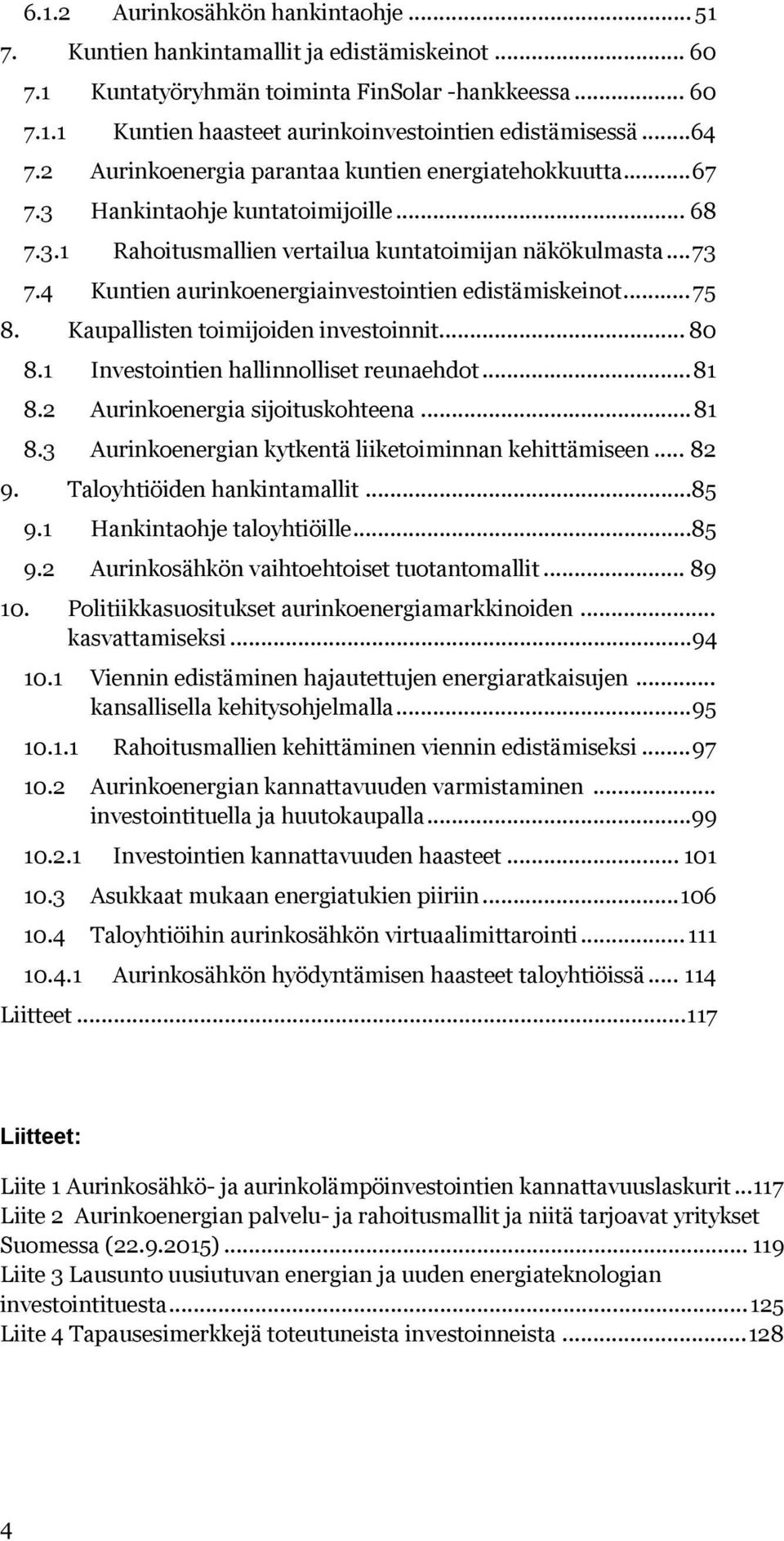 4 Kuntien aurinkoenergiainvestointien edistämiskeinot...75 8. Kaupallisten toimijoiden investoinnit... 80 8.1 Investointien hallinnolliset reunaehdot...81 8.