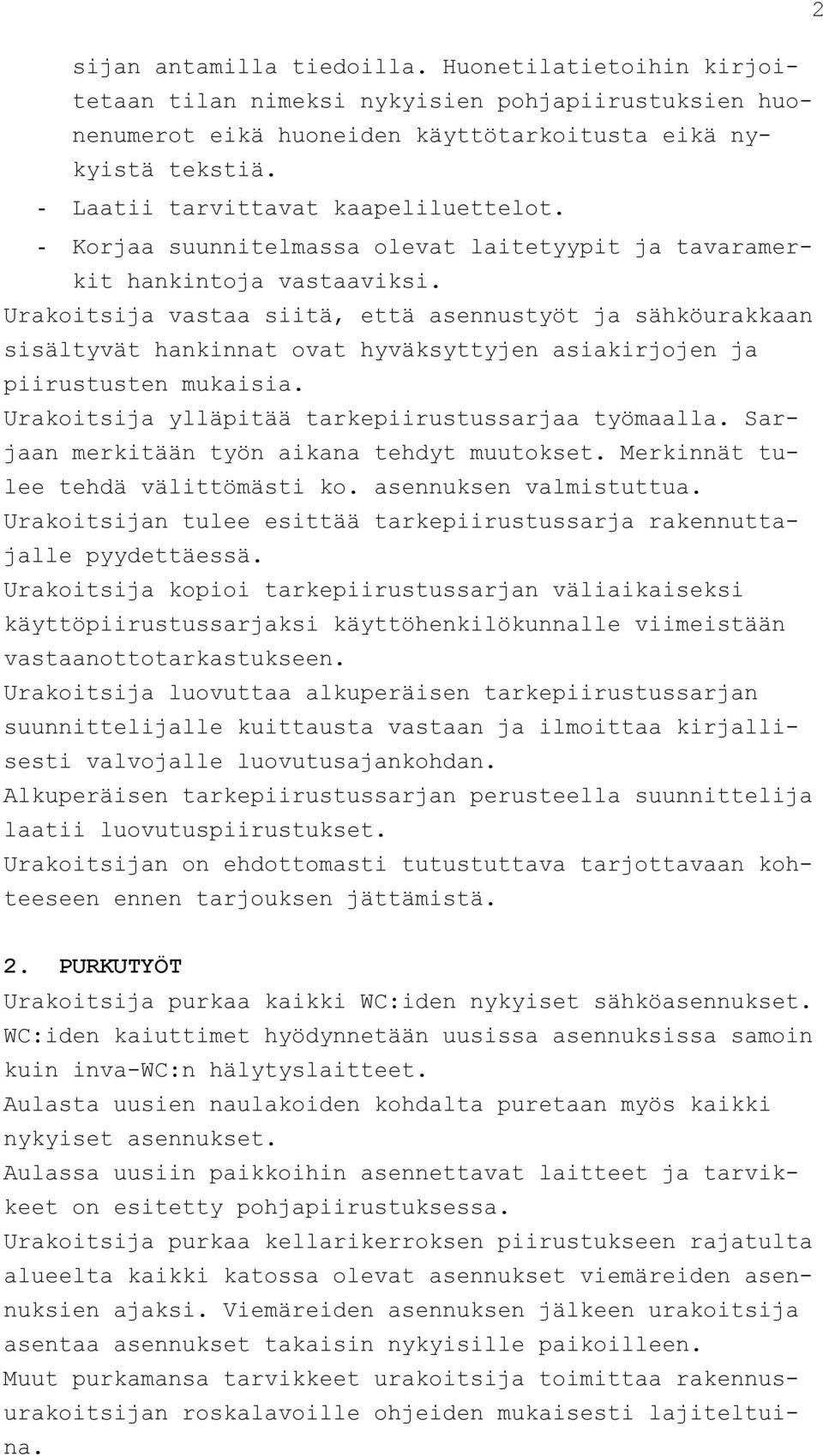 Urakoitsija vastaa siitä, että asennustyöt ja sähköurakkaan sisältyvät hankinnat ovat hyväksyttyjen asiakirjojen ja piirustusten mukaisia. Urakoitsija ylläpitää tarkepiirustussarjaa työmaalla.